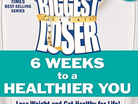 The Biggest Loser: 6 Weeks to a Healthier You: Lose Weight and Get Healthy For Life! For Discount