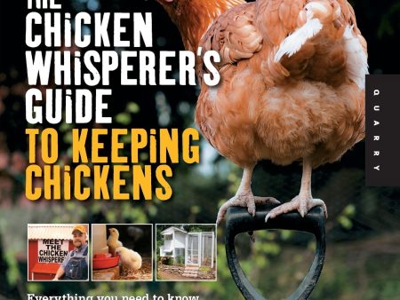 The Chicken Whisperer s Guide to Keeping Chickens: Everything You Need to Know . . . and Didn t Know You Needed to Know About Backyard and Urban Chickens Online Sale