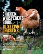 The Chicken Whisperer s Guide to Keeping Chickens: Everything You Need to Know . . . and Didn t Know You Needed to Know About Backyard and Urban Chickens Online Sale