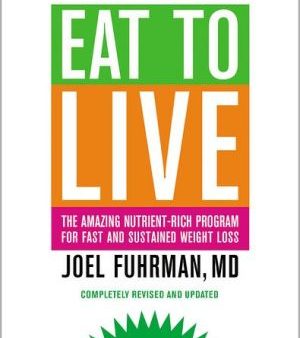 Eat to Live: The Amazing Nutrient-Rich Program for Fast and Sustained Weight Loss, Revised Edition Supply