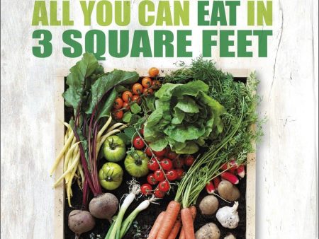 Grow All You Can Eat in 3 Square Feet: Inventive Ideas for Growing Food in a Small Space Online