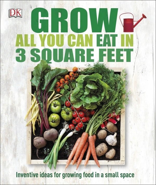 Grow All You Can Eat in 3 Square Feet: Inventive Ideas for Growing Food in a Small Space Online