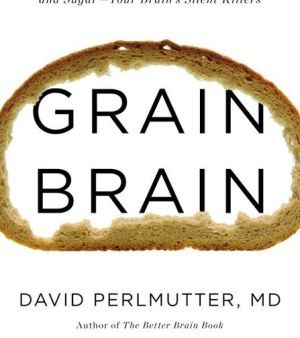 Grain Brain: The Surprising Truth about Wheat, Carbs, and Sugar--Your Brain s Silent Killers For Sale