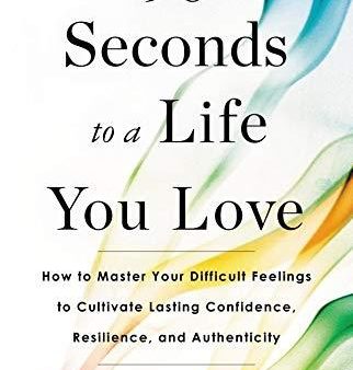 90 Seconds to a Life You Love: How to Master Your Difficult Feelings to Cultivate Lasting Confidence, Resilience, and Authenticity on Sale