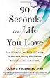 90 Seconds to a Life You Love: How to Master Your Difficult Feelings to Cultivate Lasting Confidence, Resilience, and Authenticity on Sale