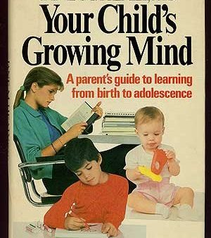 Your Child s Growing Mind: A Parent s Guide to Learning from Birth to Adolescence For Cheap