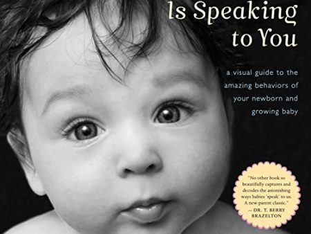 Your Baby Is Speaking to You: A Visual Guide to the Amazing Behaviors of Your Newborn and Growing Baby Online